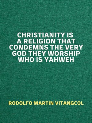 cover image of Christianity Is a Religion That Condemns the Very God They Worship Who Is Yahweh